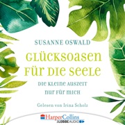 Glücksoasen - Die kleine Auszeit nur für mich (Ungekürzt) - Susanne Oswald
