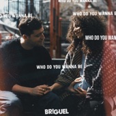 BriGuel - Who Do You Wanna Be