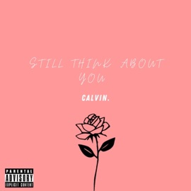 Still Think About You Calvin.