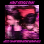 Half Moon Run - Jello on my Mind