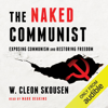 The Naked Communist: Exposing Communism and Restoring Freedom (Unabridged) - W. Cleon Skousen