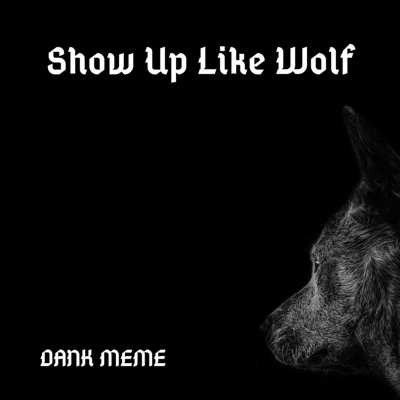 Dank Meme - Show Up Like Wolf