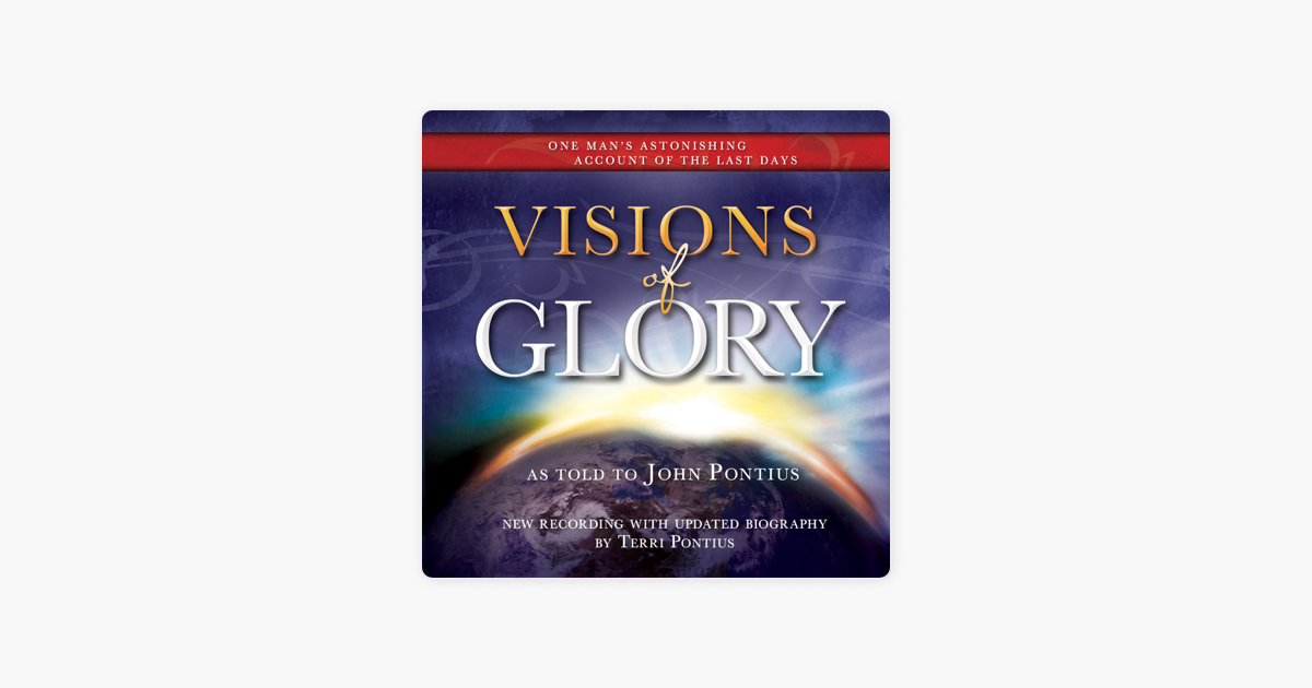 Visions of Glory: One Man's Astonishing Account of the Last Days