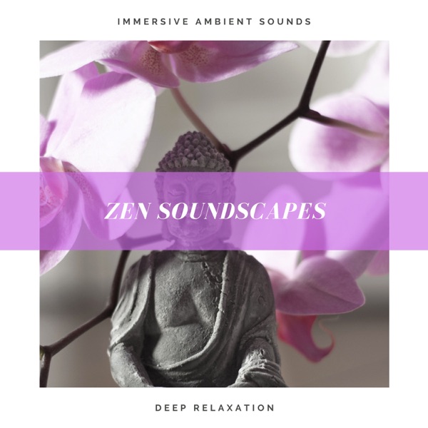 Zen Soundscapes – Immersive Ambient Sounds for Meditation, Zen Spa Music for Deep Relaxation