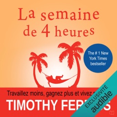 La semaine de 4 heures: Travaillez moins, gagnez plus et vivez mieux !