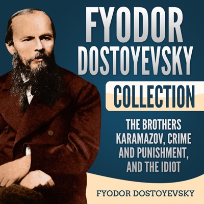 Fyodor Dostoyevsky Collection: The Brothers Karamazov, Crime and Punishment, and The Idiot (Unabridged)