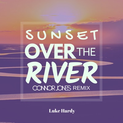 Sunset Over the River (Remix) [feat. Luke Hardy] - Single