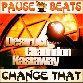 Change That (feat. Pause Beats, Chaundon & Kastaway) Destruct