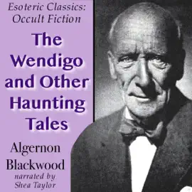 The Wendigo and Other Haunting Tales: Esoteric Classics: Occult Fiction (Unabridged)