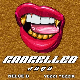 Cancelled (feat. Nelce B & Yezzi Yezzir) Jayo