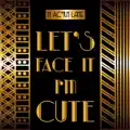 Let's Face It I'm Cute (Roaring Twenties Mix)