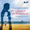 Wie wirklich ist die Wirklichkeit?: Wahn, Täuschung, Verstehen - Paul Watzlawick