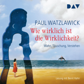 Wie wirklich ist die Wirklichkeit?: Wahn, Täuschung, Verstehen - Paul Watzlawick