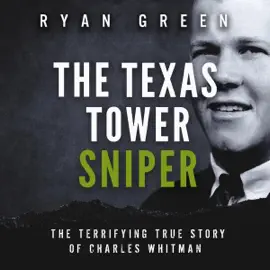 The Texas Tower Sniper: The Terrifying True Story of Charles Whitman (Unabridged)