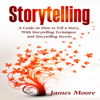 Storytelling: A Guide on How to Tell a Story with Storytelling Techniques and Storytelling Secrets (Public Speaking, TED Talks, Storytelling Business) (Unabridged) - James Moore