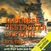 Japanese Destroyer Captain: Pearl Harbor, Guadalcanal, Midway - The Great Naval Battles Seen Through Japanese Eyes (Unabridged)