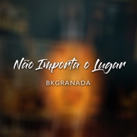 Não Importa o Lugar - Single - BkGranada