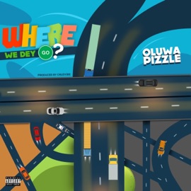 Where We Dey Go Oluwapizzle