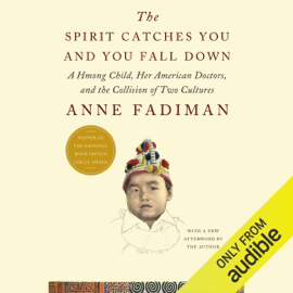 The Spirit Catches You and You Fall Down: A Hmong Child, Her American Doctors, and the Collision of Two Cultures (Unabridged)