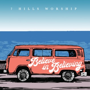 7 Hills Worship Believe In Believing