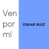 Oskar Ruiz - Ven por Mí
