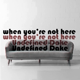 When You're Not Here Undefined Dake