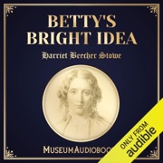 Betty's Bright Idea (Unabridged) - Harriet Beecher Stowe