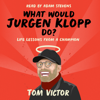 What Would Jurgen Klopp Do? - Tom Victor