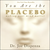 You Are the Placebo: Making Your Mind Matter (Unabridged) - Dr. Joe Dispenza