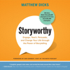 Storyworthy: Engage, Teach, Persuade, and Change Your Life Through the Power of Storytelling (Unabridged) - Matthew Dicks & Dan Kennedy - foreword