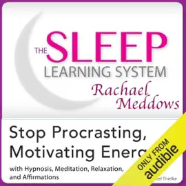 Stop Procrastinating, Motivating Energy: Hypnosis, Meditation and Affirmations: The Sleep Learning System Featuring Rachael Meddows (Unabridged)