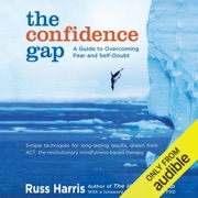 The Confidence Gap: A Guide to Overcoming Fear and Self-Doubt (Unabridged) - Russ Harris & Steven Hayes PhD (foreword)