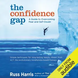 The Confidence Gap: A Guide to Overcoming Fear and Self-Doubt (Unabridged)