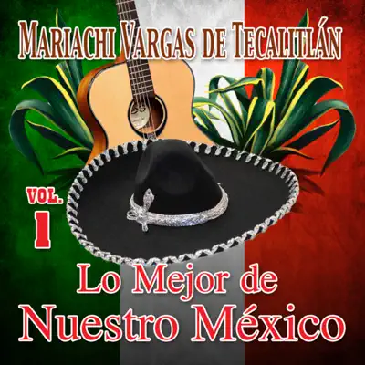 Lo Mejor De Nuestro México, Vol. 1 - Mariachi Vargas de Tecalitlán Lo Mejor De Nuestro México, Vol. 1 - Mariachi Vargas de Tecalitlán