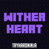 TryHardNinja - Wither Heart