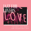 Jazz for Lovers – The Best Jazz Music for Valentine's Day, Romantic Dates Songs - Valentine's Lovers