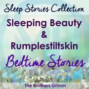 Sleep Stories Collection: Sleeping Beauty & Rumplestiltskin - Bedtime Stories (Unabridged) - The Brothers Grimm