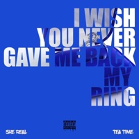 I Wish You Never Gave Me Back My Ring - Single - She Real