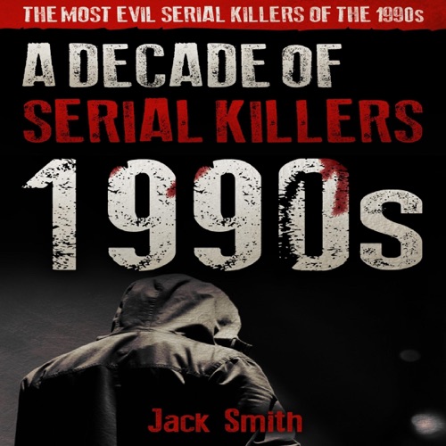 1990s: A Decade of Serial Killers: The Most Evil Serial Killers of the 1990s (American Serial Killer Anthology by Decade, Book 2) (Unabridged) cover