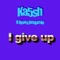 I Give Up (feat. Hovey Benjamin) - Ka5sh lyrics