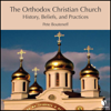 The Orthodox Christian Church: History, Beliefs, and Practices - Peter Bouteneff