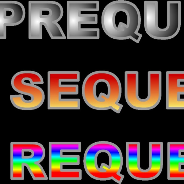 Prequel Sequel Requel: Podcast Version