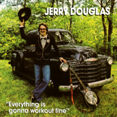 Everything Is Gonna Work Out Fine - Jerry Douglas