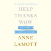 Help, Thanks, Wow: The Three Essential Prayers (Unabridged) - Anne Lamott