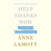 Help, Thanks, Wow: The Three Essential Prayers (Unabridged) - Anne Lamott Cover Art