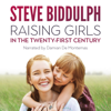 Raising Girls in the 21st Century (Unabridged) - Steve Biddulph