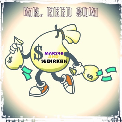 Mr. Need Sum (feat. 16dirkkk) - Single