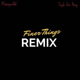 Finer Things (feat. Tayb the King) [Remix] PhonsyWildn'