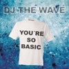 DJ The Wave - You're so Basic