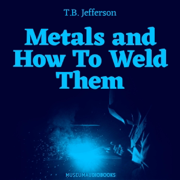 Metals and How to Weld Them (Unabridged)